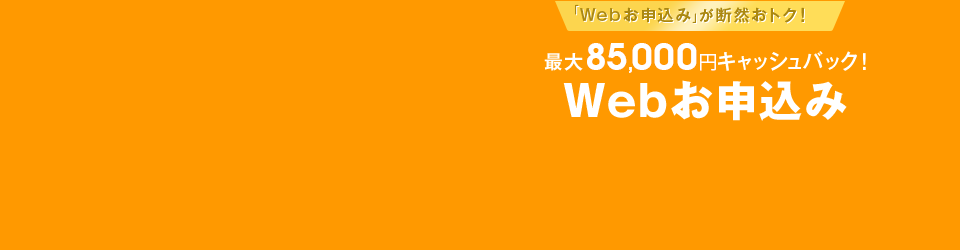 最大85,000円キャッシュバック！Webお申し込み